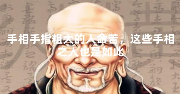 手相手指粗大的人命苦，这些手相之人也是如此